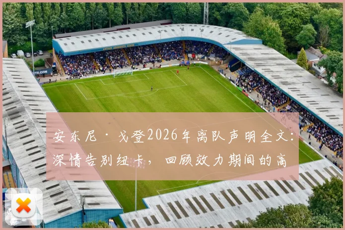 安东尼·戈登2026年离队声明全文:深情告别纽卡,回顾效力期间的高光表现与积极历程