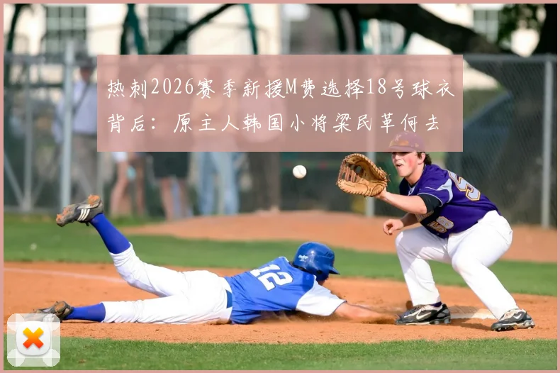 热刺2026赛季新援M费选择18号球衣背后:原主人韩国小将粱民革何去何从?球迷热议号码传承